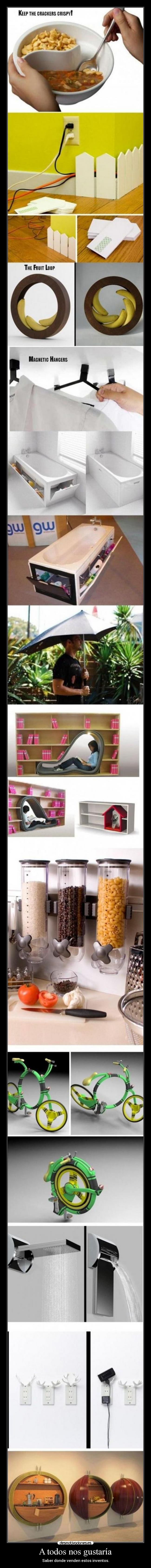 A todos nos gustaría - Saber donde venden estos inventos.