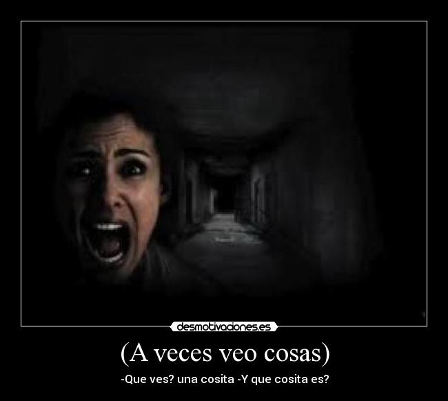 (A veces veo cosas) - -Que ves? una cosita -Y que cosita es?
