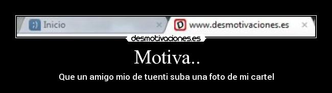 Motiva.. - Que un amigo mio de tuenti suba una foto de mi cartel