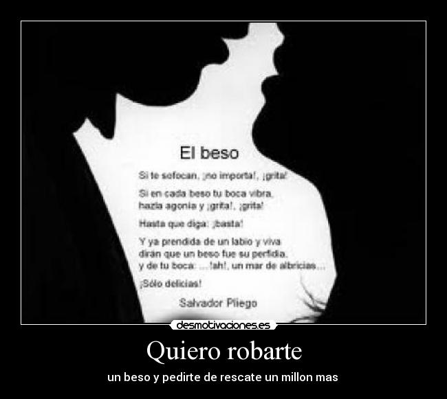 Quiero robarte - un beso y pedirte de rescate un millon mas 
