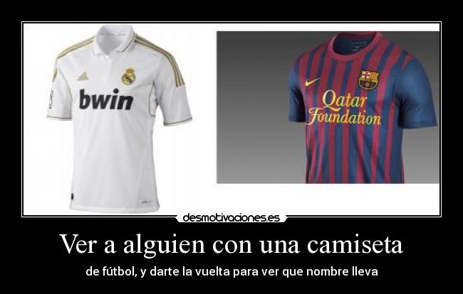 Ver a alguien con una camiseta - de fútbol, y darte la vuelta para ver que nombre lleva