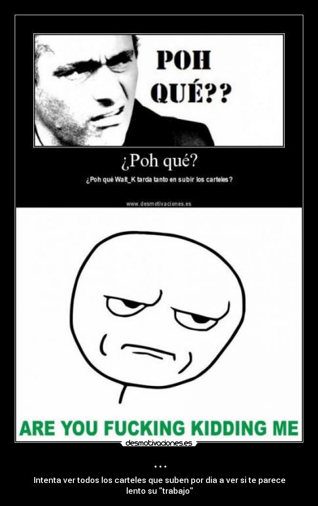 ... - Intenta ver todos los carteles que suben por dia a ver si te parece lento su trabajo