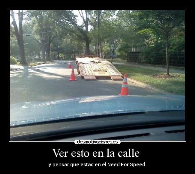 Ver esto en la calle  - y pensar que estas en el Need For Speed 