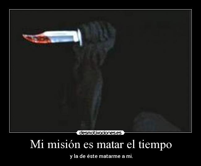 Mi misión es matar el tiempo -