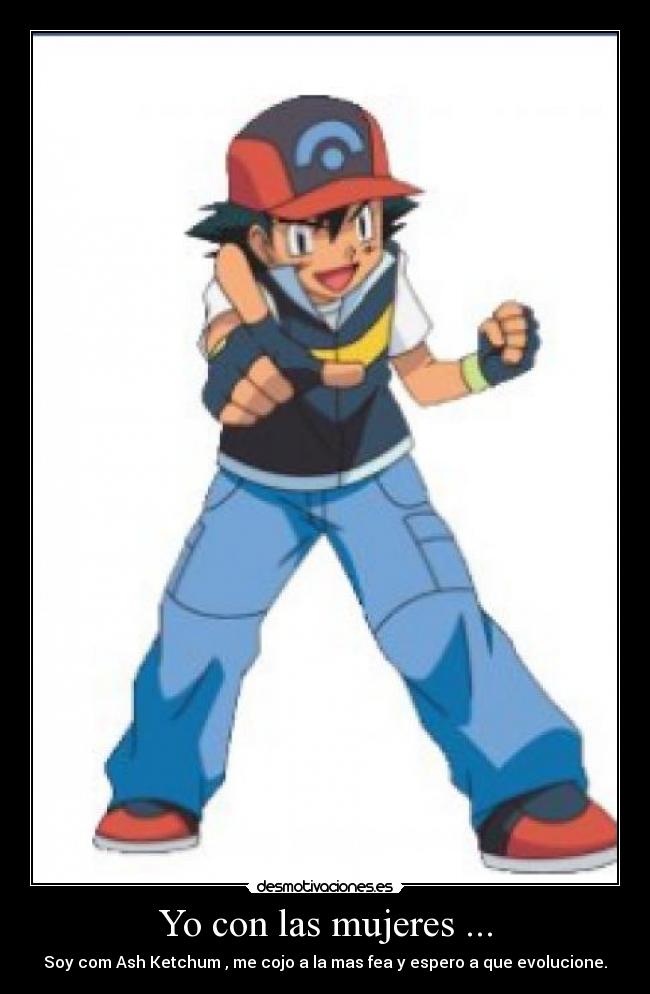 Yo con las mujeres ... -