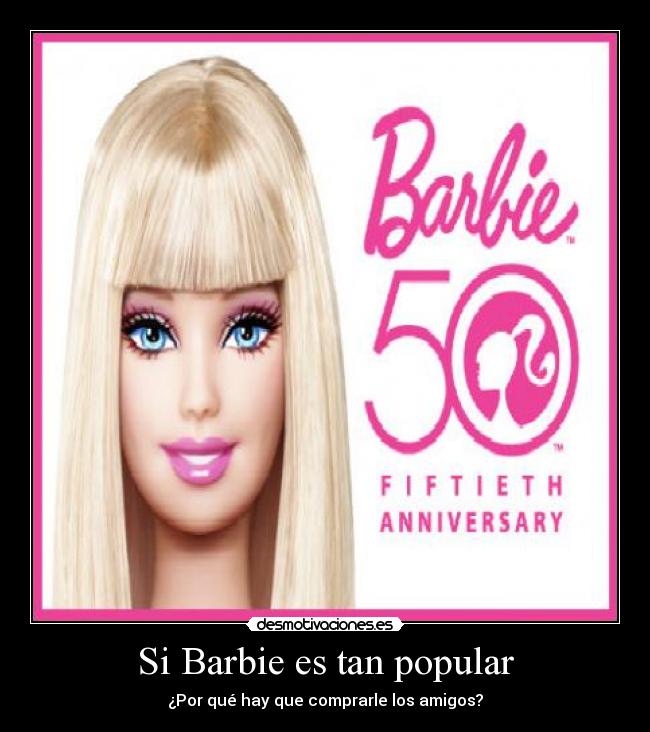 Si Barbie es tan popular - ¿Por qué hay que comprarle los amigos?
