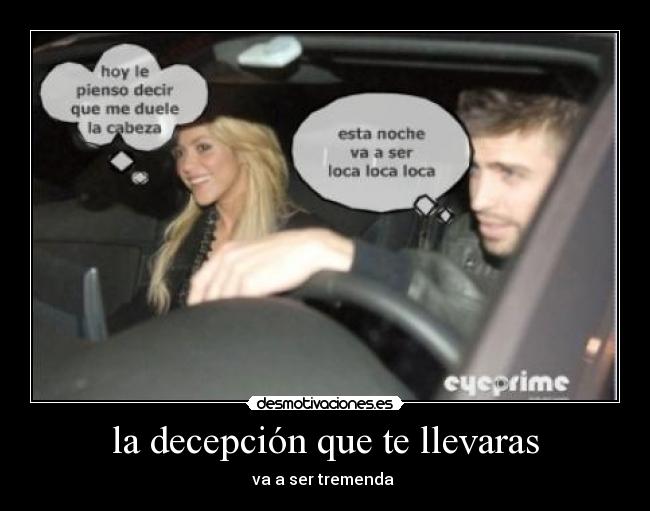 la decepción que te llevaras - 