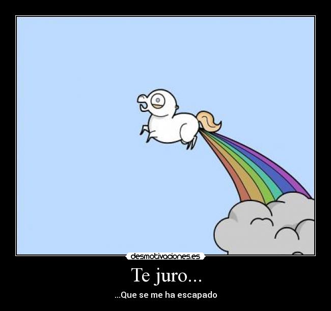Te juro... - ...Que se me ha escapado