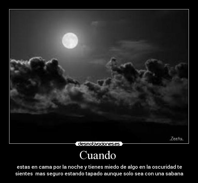 Cuando  - estas en cama por la noche y tienes miedo de algo en la oscuridad te
sientes  mas seguro estando tapado aunque solo sea con una sabana