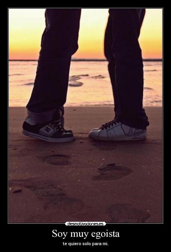Soy muy egoista - te quiero solo para mi.