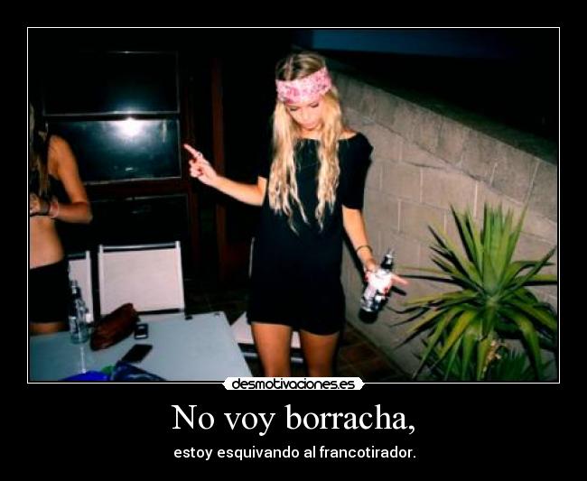 No voy borracha, -