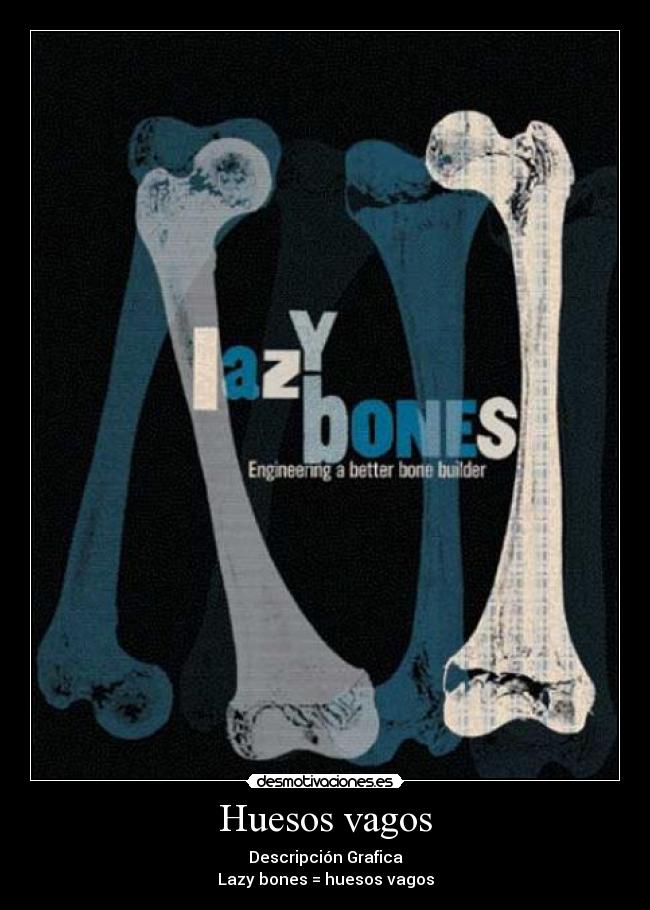 Huesos vagos - Descripción Grafica
Lazy bones = huesos vagos