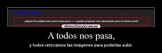 A todos nos pasa, - y todos retocamos las imágenes para poderlas subir.