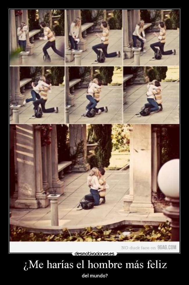 ¿Me harías el hombre más feliz - del mundo?