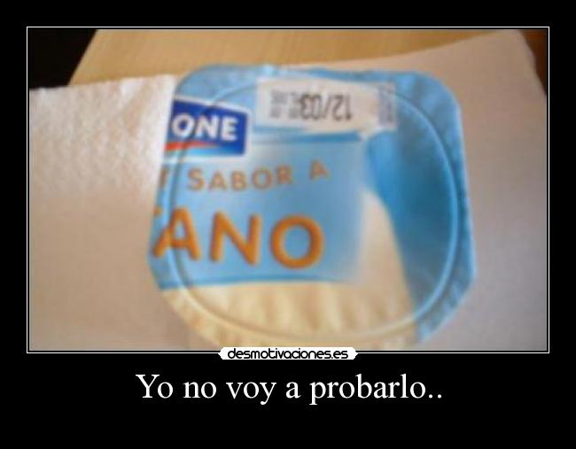 Yo no voy a probarlo.. -
