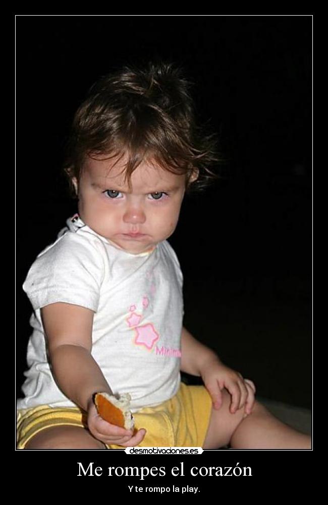 Me rompes el corazón - Y te rompo la play.