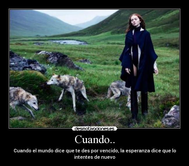 Cuando.. - Cuando el mundo dice que te des por vencido, la esperanza dice que lo
intentes de nuevo