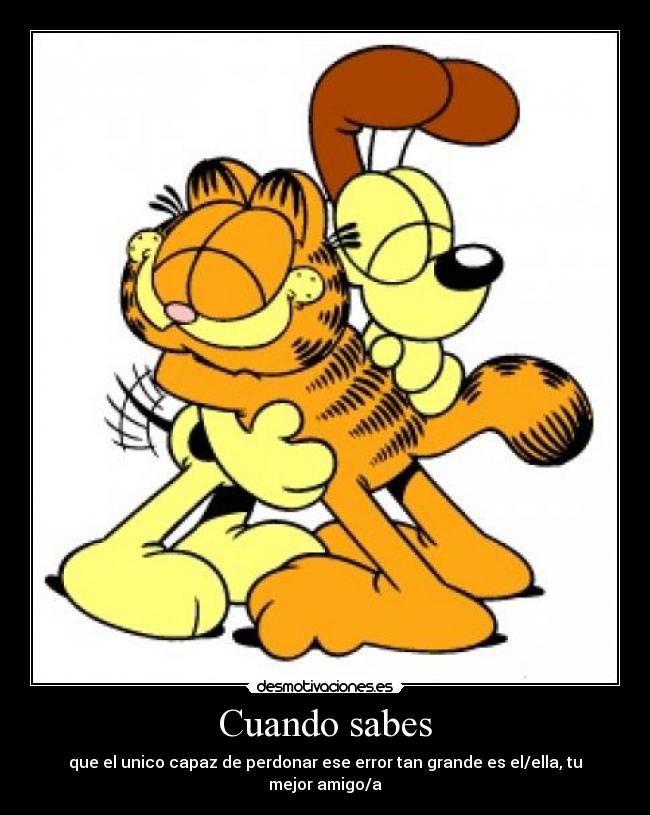 Cuando sabes - que el unico capaz de perdonar ese error tan grande es el/ella, tu mejor amigo/a