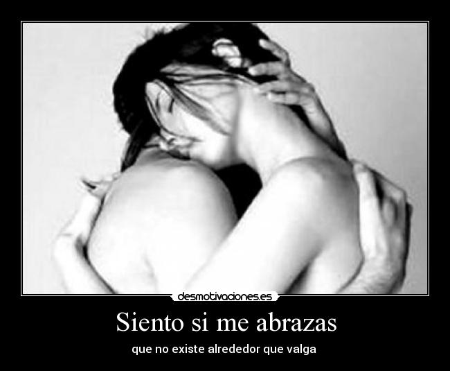 Siento si me abrazas - que no existe alrededor que valga ♥