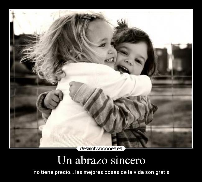 Un abrazo sincero - no tiene precio... las mejores cosas de la vida son gratis