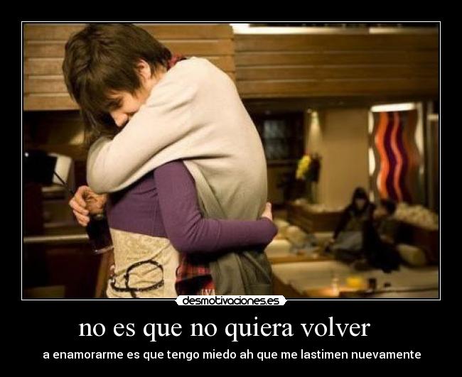 no es que no quiera volver - a enamorarme es que tengo miedo ah que me lastimen nuevamente