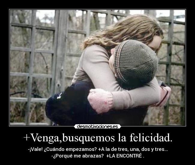 +Venga,busquemos la felicidad. -