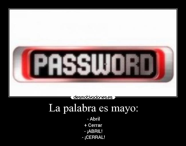 La palabra es mayo: - - Abril
+ Cerrar
- ¡ABRIL!
- ¡CERRAL!