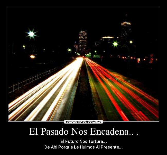 El Pasado Nos Encadena.. . -