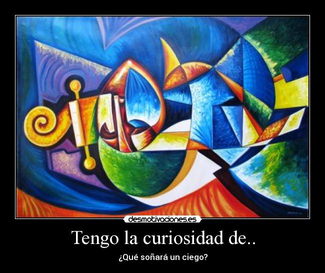 Tengo la curiosidad de.. -