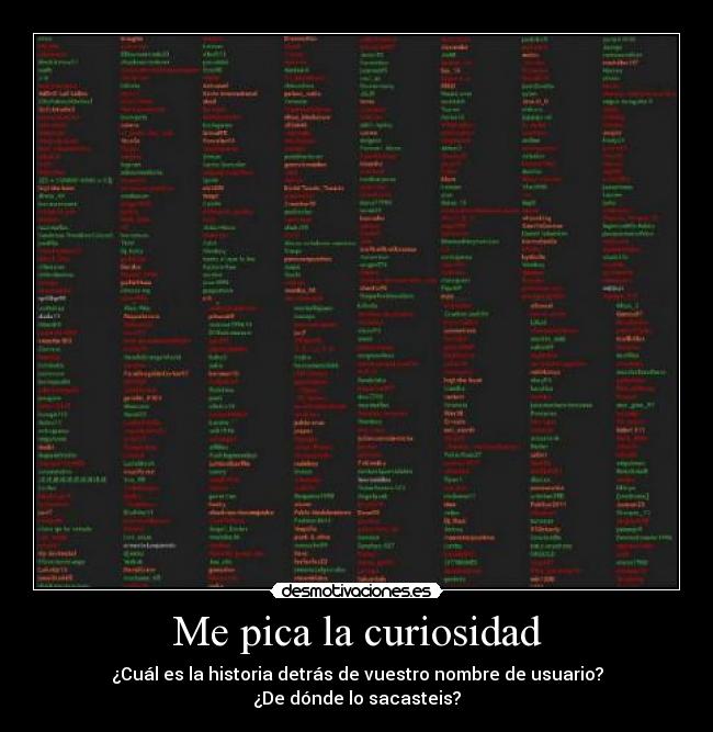 Me pica la curiosidad - ¿Cuál es la historia detrás de vuestro nombre de usuario?
¿De dónde lo sacasteis?