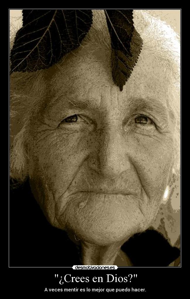¿Crees en Dios? - A veces mentir es lo mejor que puedo hacer.