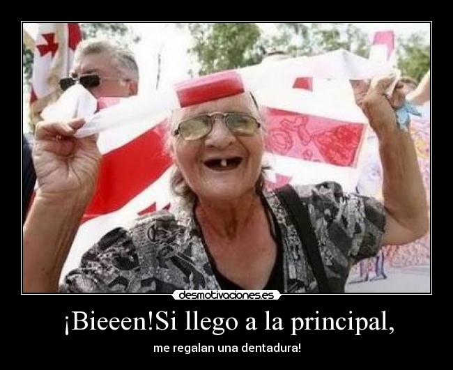 ¡Bieeen!Si llego a la principal, - me regalan una dentadura!