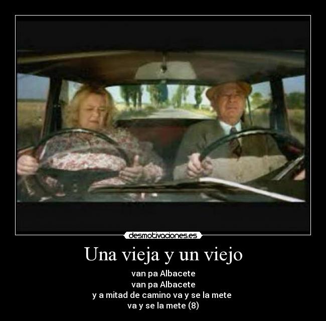 Una vieja y un viejo - van pa Albacete
van pa Albacete
y a mitad de camino va y se la mete 
va y se la mete (8)