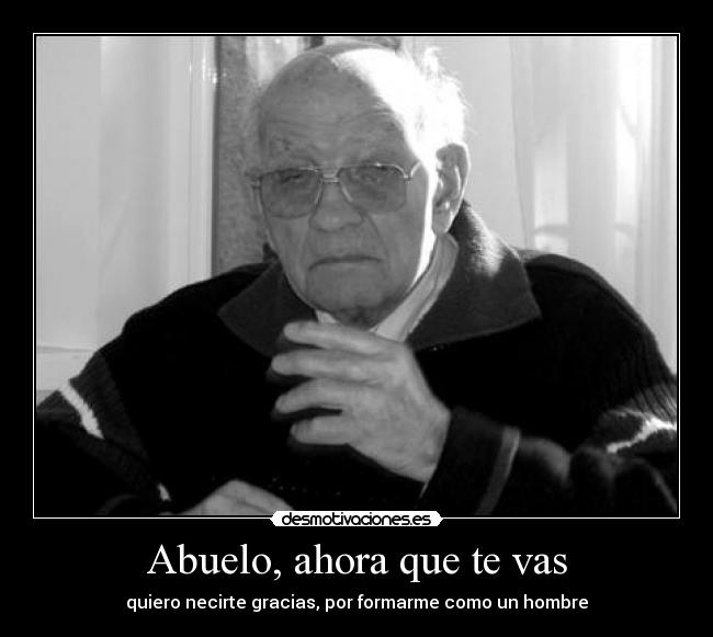 Abuelo, ahora que te vas -