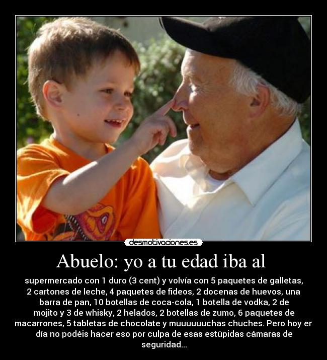 Abuelo: yo a tu edad iba al  - 