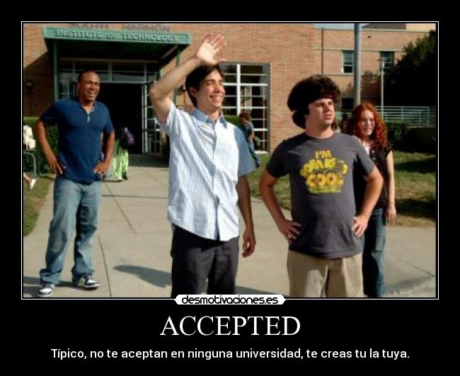 ACCEPTED - Típico, no te aceptan en ninguna universidad, te creas tu la tuya.