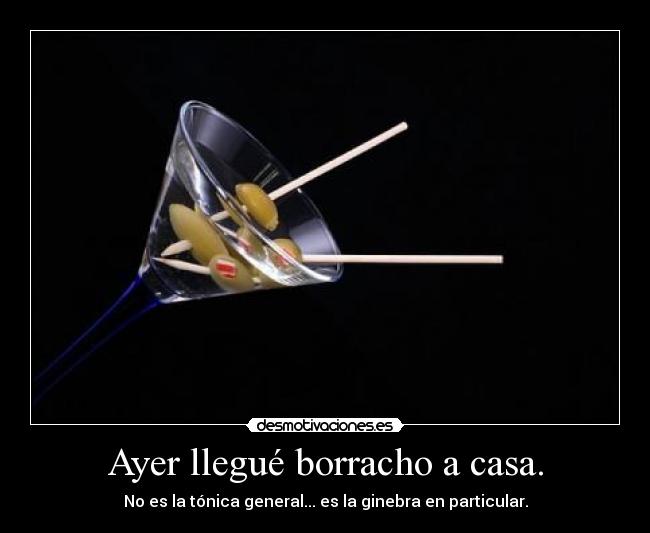 Ayer llegué borracho a casa. - No es la tónica general... es la ginebra en particular.