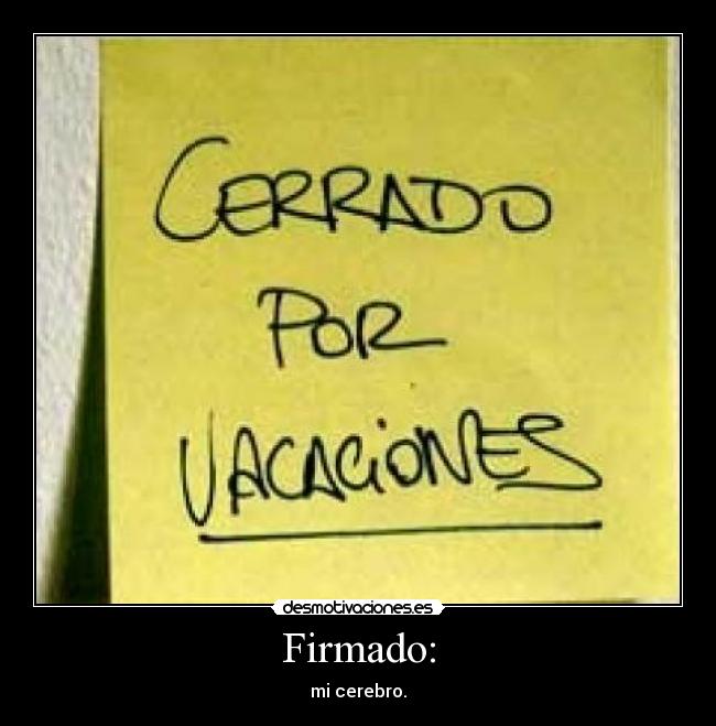 Firmado: - mi cerebro.