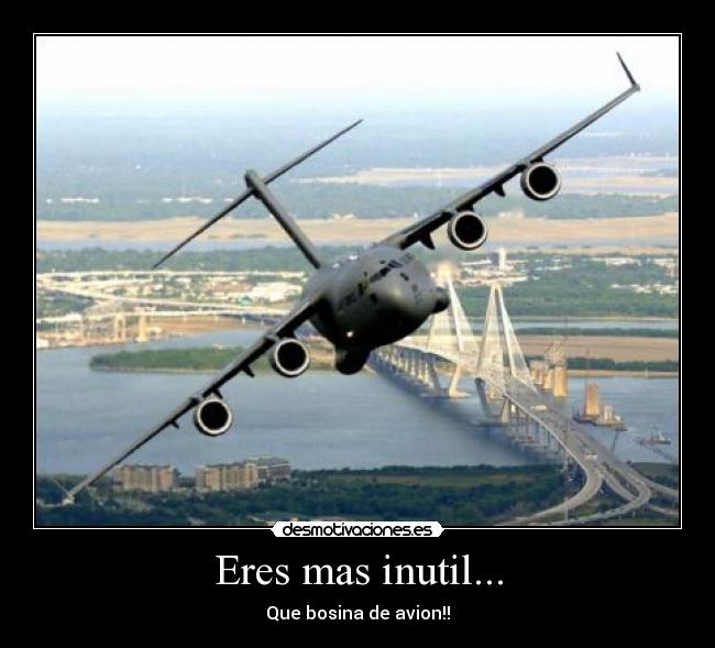 Eres mas inutil... - Que bosina de avion!!