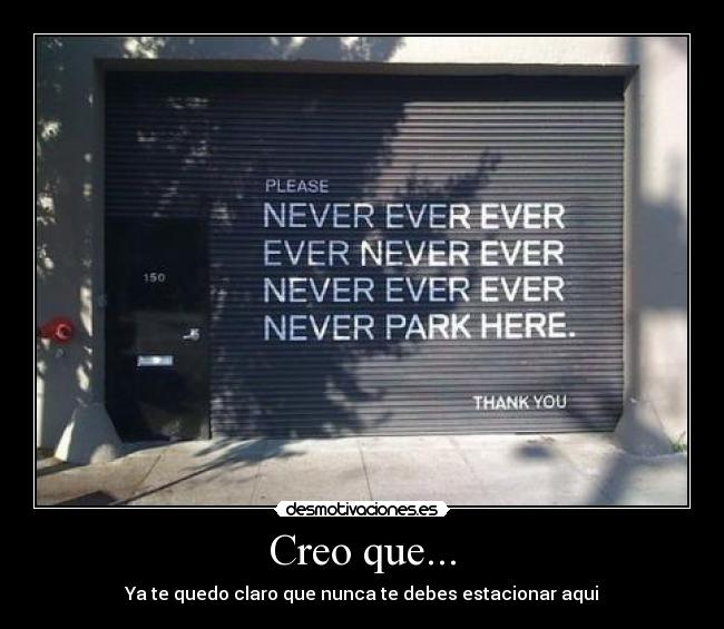 Creo que... - Ya te quedo claro que nunca te debes estacionar aqui