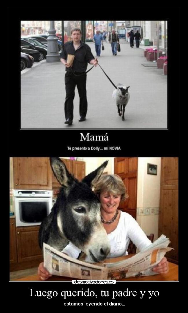 Luego querido, tu padre y yo - estamos leyendo el diario...