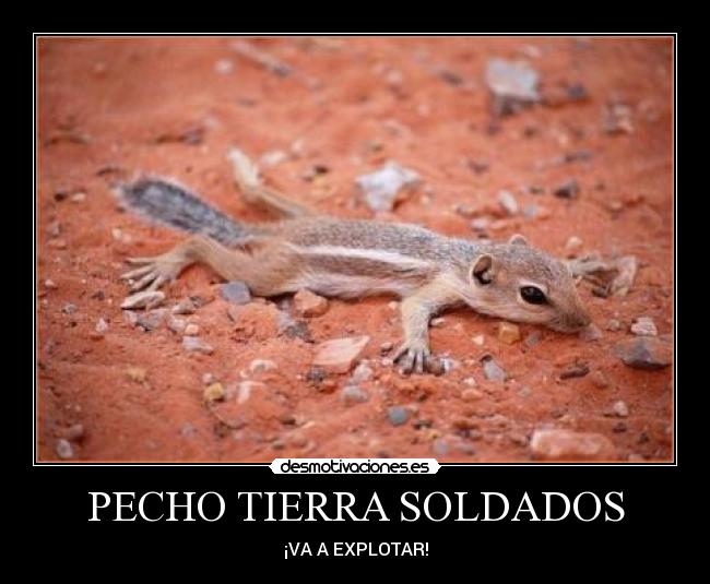 PECHO TIERRA SOLDADOS - ¡VA A EXPLOTAR!