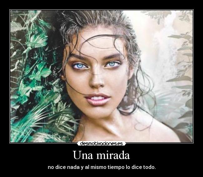 Una mirada - no dice nada y al mismo tiempo lo dice todo.