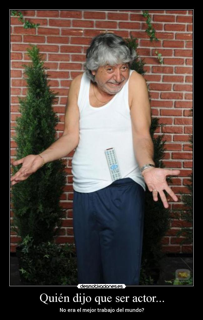 Quién dijo que ser actor... - 