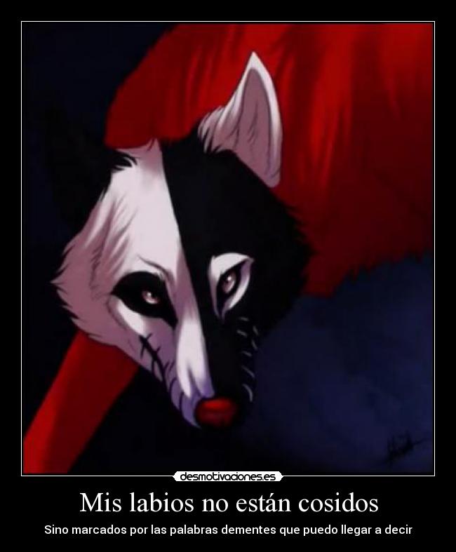 Mis labios no están cosidos - Sino marcados por las palabras dementes que puedo llegar a decir