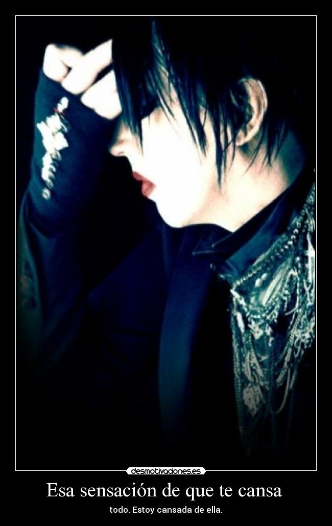 Esa sensación de que te cansa - todo. Estoy cansada de ella.