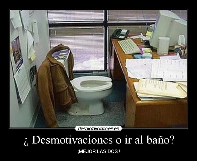 ¿ Desmotivaciones o ir al baño? - ¡MEJOR LAS DOS !