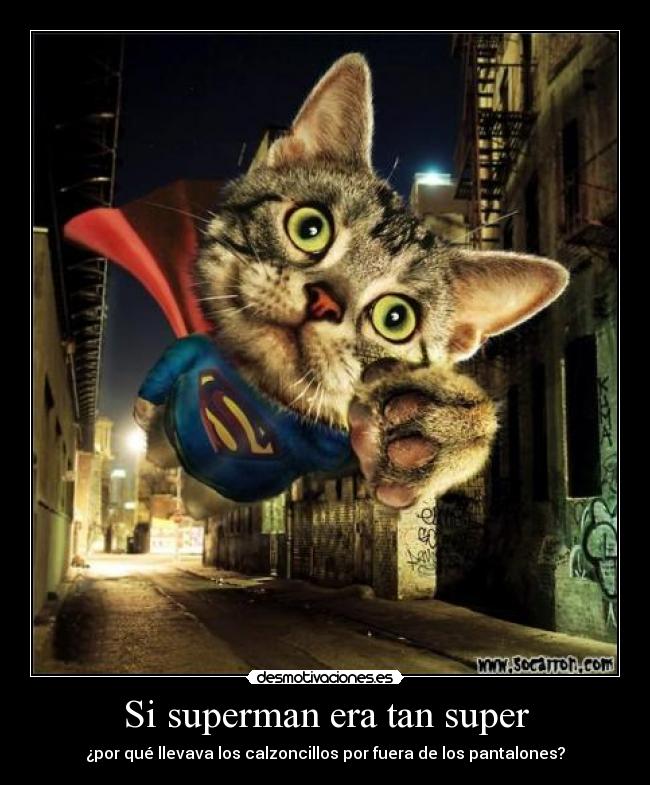 Si superman era tan super - ¿por qué llevava los calzoncillos por fuera de los pantalones?