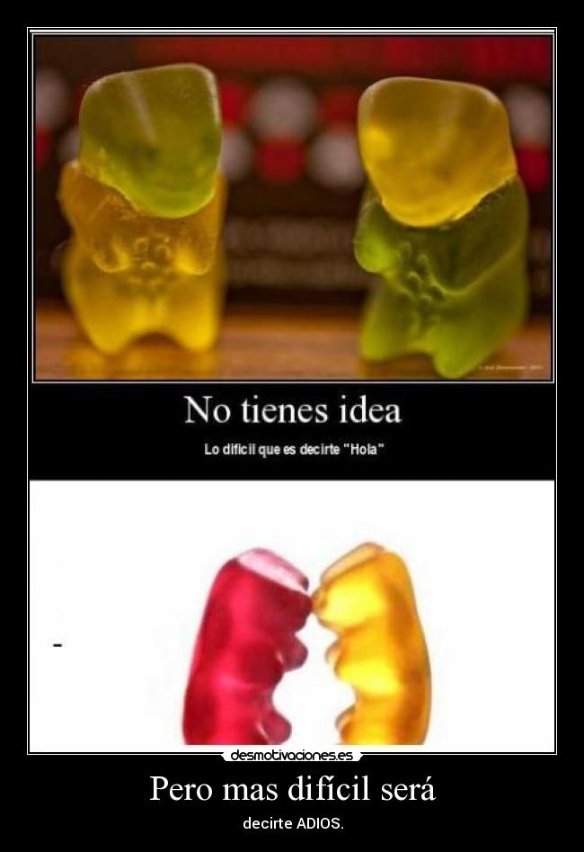 Pero mas difícil será - decirte ADIOS.