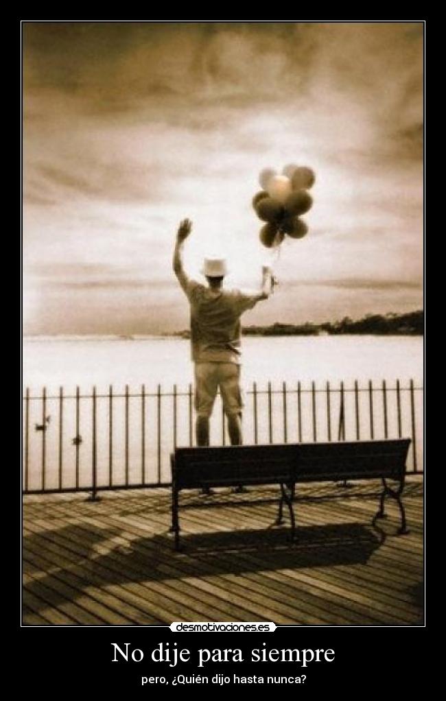 No dije para siempre - pero, ¿Quién dijo hasta nunca?